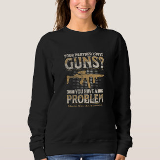 Sweatshirt YOUR PARTNER LOVES GUNS You have a problem 