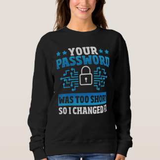 Sweatshirt Your Password Was Too Short So I Changed It Hacker