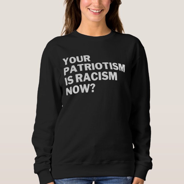 Sweatshirt Your Patriotism Is Racism Now Anti Racism Anti Hat (Devant)