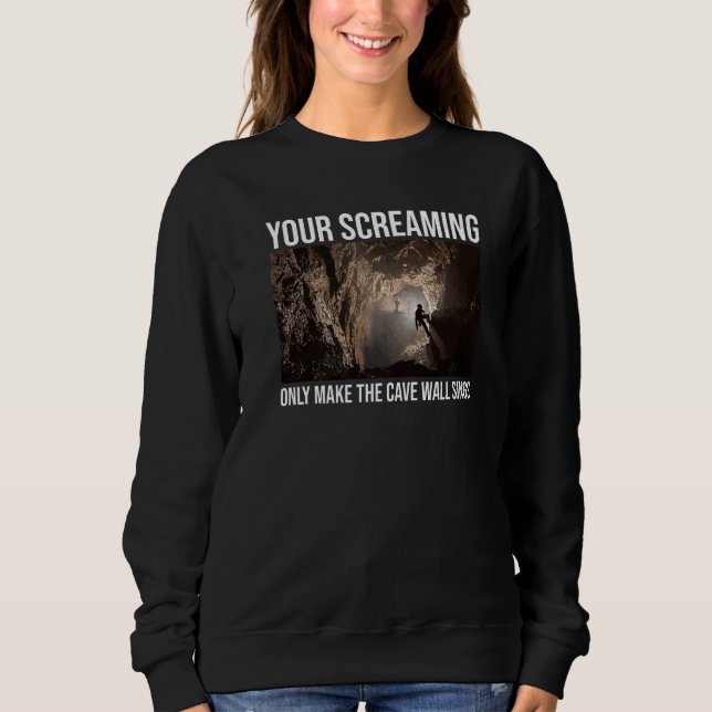 Sweatshirt Your Screaming Only Make The Cave Wall Sing Caver  (Devant)