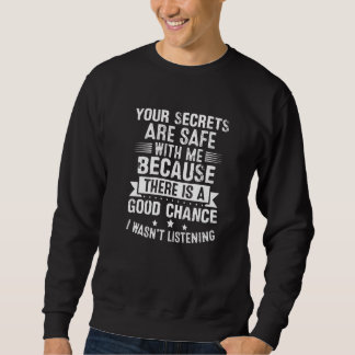 Sweatshirt Your Secrets are Safe Because I wasn't Listening