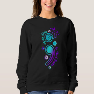 Sweatshirt Your Story is Not Not Over Semicolon Suicide Aware