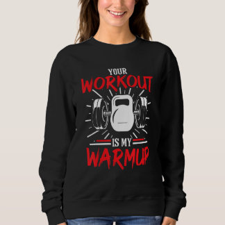 Sweatshirt Your Workout Is My Warmup Fitness Body Building Bo