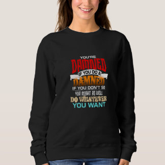 Sweatshirt You're Damned If You Do And Damned If You Don't So