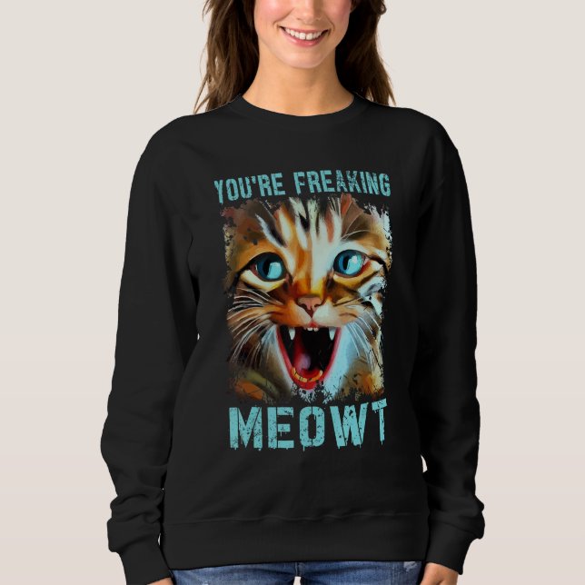 Sweatshirt You're Freaking Meowt   Cat Meme Cat   Meow Cat (Devant)