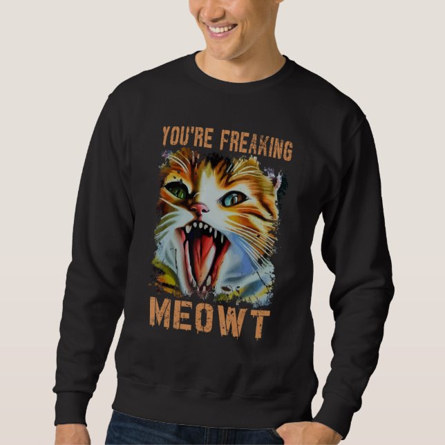 Sweatshirt You're Freaking Meowt  Cat Meme Cat  Meow Cat 3 (Devant)