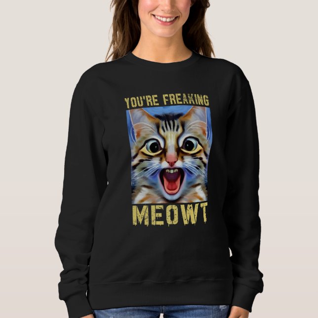 Sweatshirt You're Freaking Meowt  Cat Meme Cat  Meow Cat Pun (Devant)