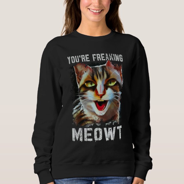Sweatshirt You're Freaking Meowt  Cat Meme Cat  Meow Cat Pun  (Devant)