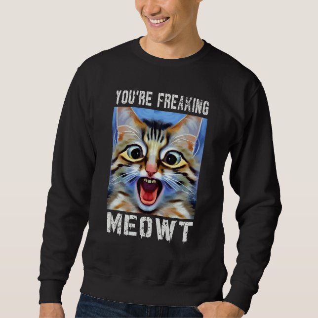 Sweatshirt You're Freaking Meowt  Cat Meme Cat  Meow Cat Pun  (Devant)