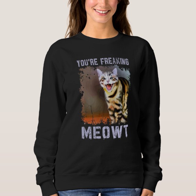Sweatshirt You're Freaking Meowt  Cat Meme Meow Pun Cat (Devant)