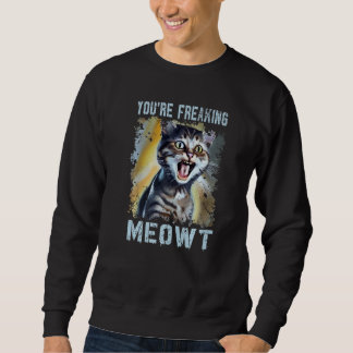 Sweatshirt You're Freaking Meowt  Cat Meme Meow Pun Cat   1