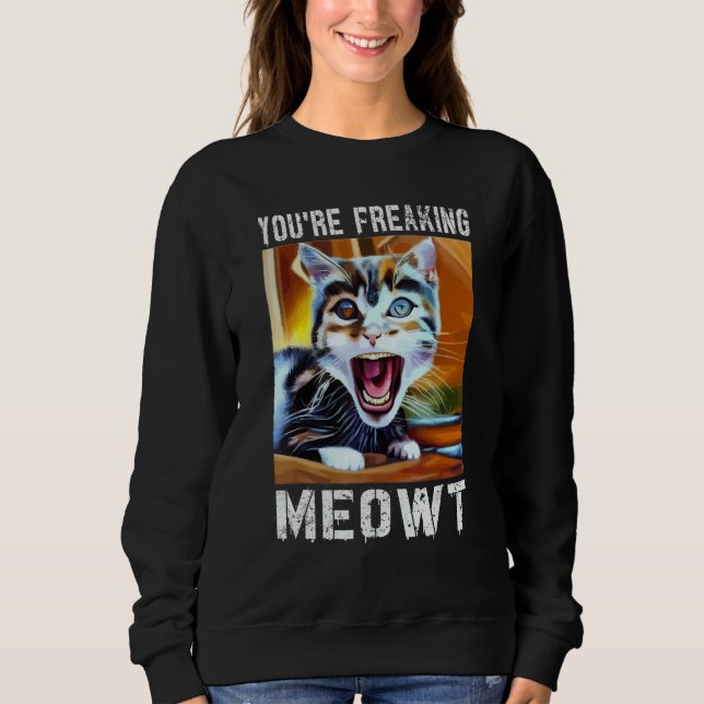 Sweatshirt You're Freaking Meowt  Cat Meme Meow Pun Cat  12 (Devant)