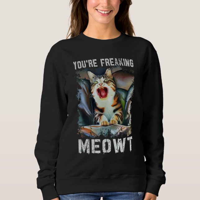 Sweatshirt You're Freaking Meowt  Cat Meme Meow Pun Cat  14 (Devant)