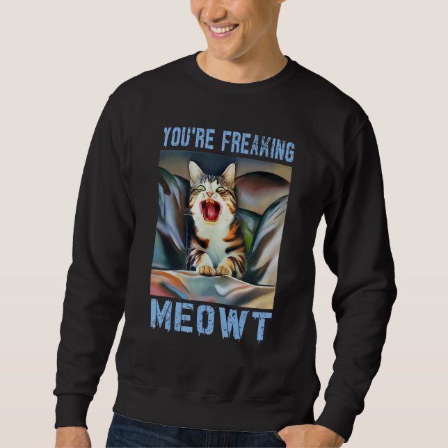 Sweatshirt You're Freaking Meowt  Cat Meme Meow Pun Cat  15 (Devant)