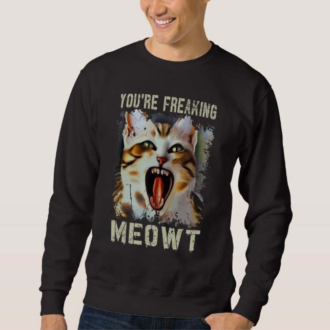 Sweatshirt You're Freaking Meowt  Cat Meme Meow Pun Cat  5 (Devant)