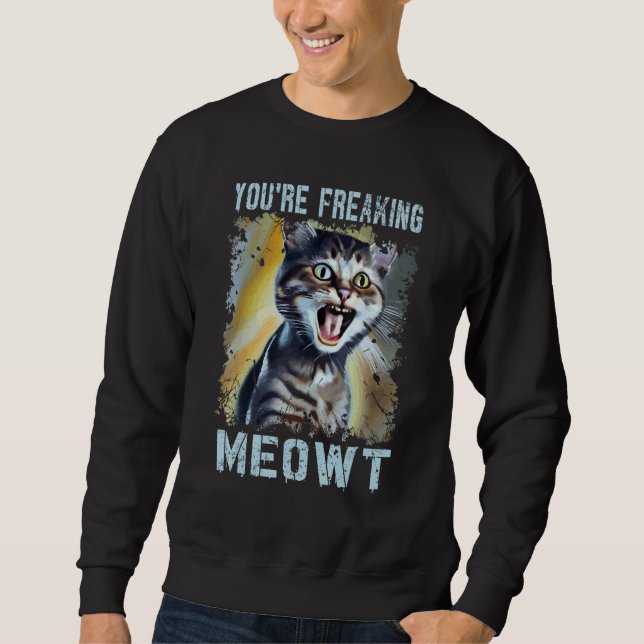 Sweatshirt You're Freaking Meowt  Cat Meme Meow Pun Cat  7 (Devant)