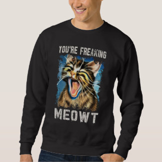 Sweatshirt You're Freaking Meowt    Cat   Vintage Cat Meow Me