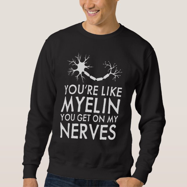 Sweatshirt You're Like Myelin You Get On My Nerves  Neurologi (Devant)
