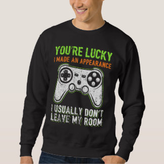 Sweatshirt You're Lucky I Made An Appearance Video Game Contr