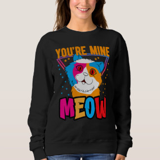 Sweatshirt You're Mine Meow Shirt ,Your Cat Own You Cats