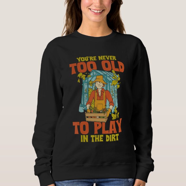 Sweatshirt You're Never Too Old To Play In The Dirt Funny Gar (Devant)