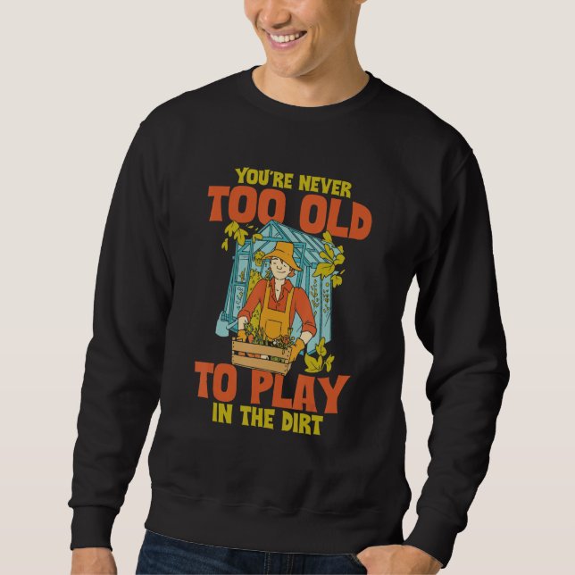 Sweatshirt You're Never Too Old To Play In The Dirt Funny Gar (Devant)