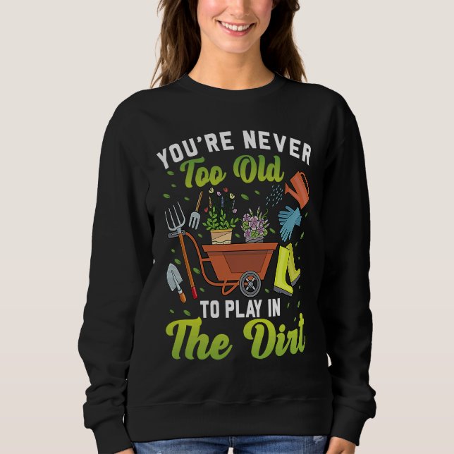 Sweatshirt You're Never Too Old To Play In The Dirt Garden    (Devant)