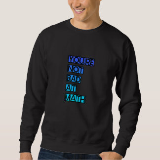 Sweatshirt You're Not Bad At Math