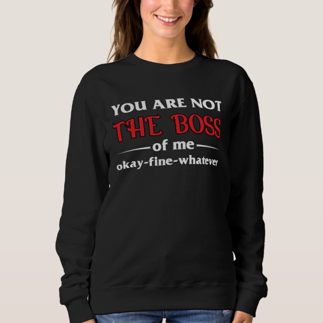 Sweatshirt Youre Not The Boss Of Me Okay Fine Whatever Png (Devant)