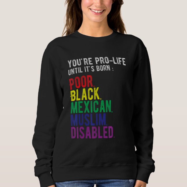 Sweatshirt You're Prolife Until It's Born Poor Black Mexican  (Devant)