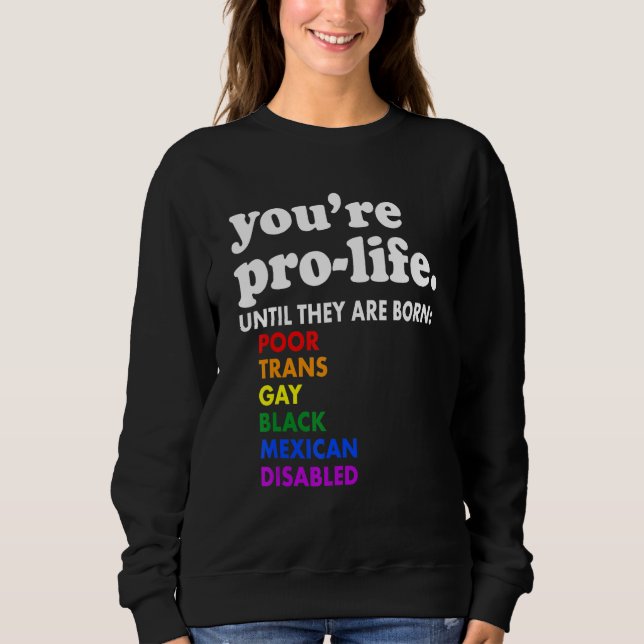 Sweatshirt You're Prolife Until They Are Born Poor Trans Gay  (Devant)