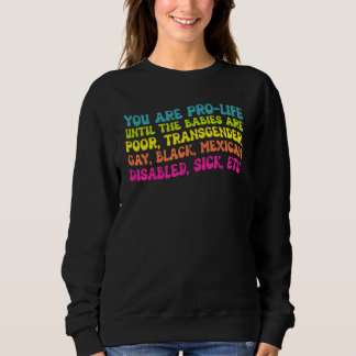 Sweatshirt You're Prolife Until They Are Born Poor Trans Gay 