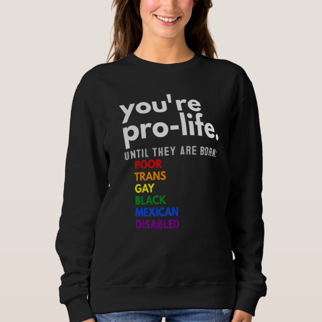 Sweatshirt You're Prolife Until They Are Born Poor Trans Gay  (Devant)