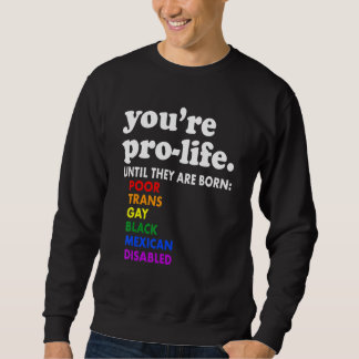 Sweatshirt You're Prolife Until They Are Born Poor Trans Gay 