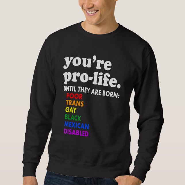 Sweatshirt You're Prolife Until They Are Born Poor Trans Gay  (Devant)