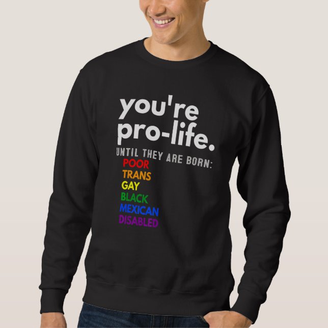 Sweatshirt You're Prolife Until They Are Born Poor Trans Gay  (Devant)