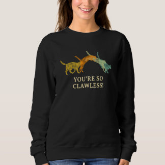 Sweatshirt You're so Clawless  Cat     Kitten Humor Cat Mom