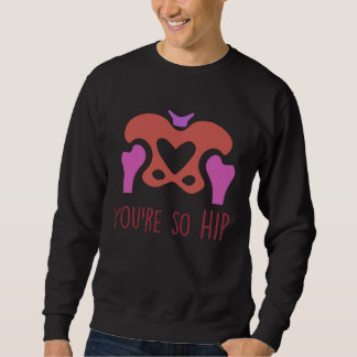 Sweatshirt You're So Hip Radiology Tech Orthopedic Nurse Vale