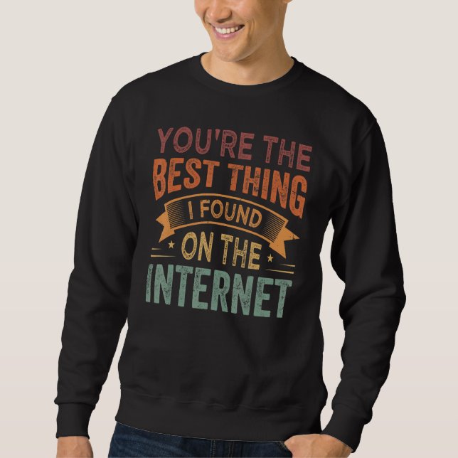 Sweatshirt You're the Best Thing I Found On The Internet_1 (Devant)