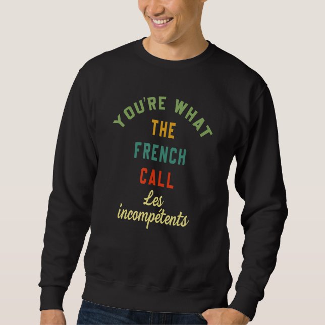 Sweatshirt You're What The French Call Les Incompetents Funny (Devant)