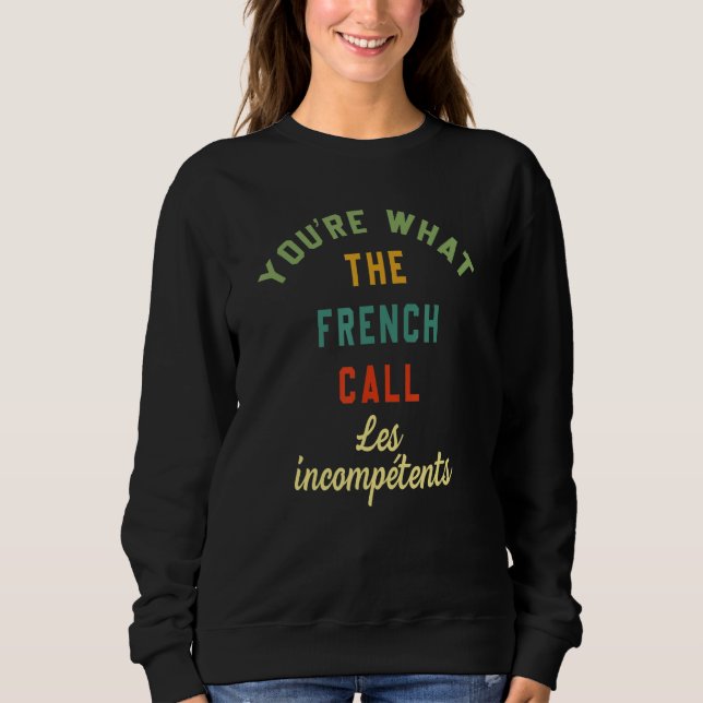 Sweatshirt You're What The French Call Les Incompetents Funny (Devant)