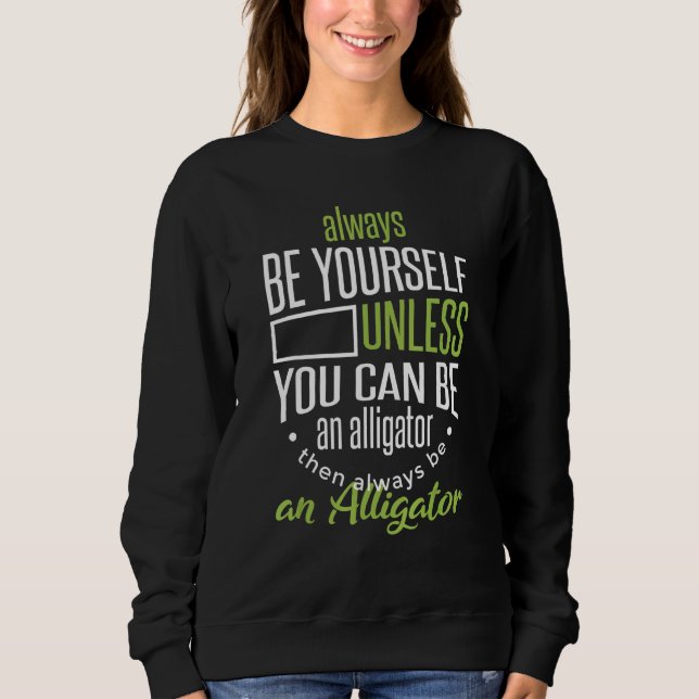 Sweatshirt Yourself Unless You Can Be An Alligator (Devant)