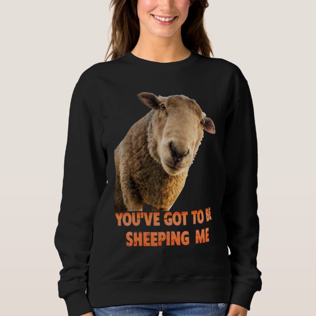 Sweatshirt You've Got To Be Sheeping Me  Sheep Lambs Animal (Devant)