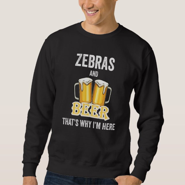 Sweatshirt Zebras And Beer That's Why I'm Here   (Devant)