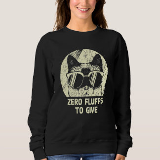 Sweatshirt Zero Fluffs To Give Cat   Cat Mom Kitten Cat Dad  