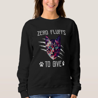 Sweatshirt Zero Fluffs to Give Cat  Cat Mom Kitten Cat Dad   
