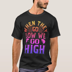 T-shirt  02 when they go low we go high-01