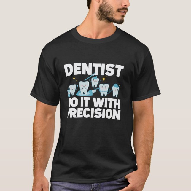 T-shirt 0 Dentiste Le Fait Avec Précision Dentaire (Devant)