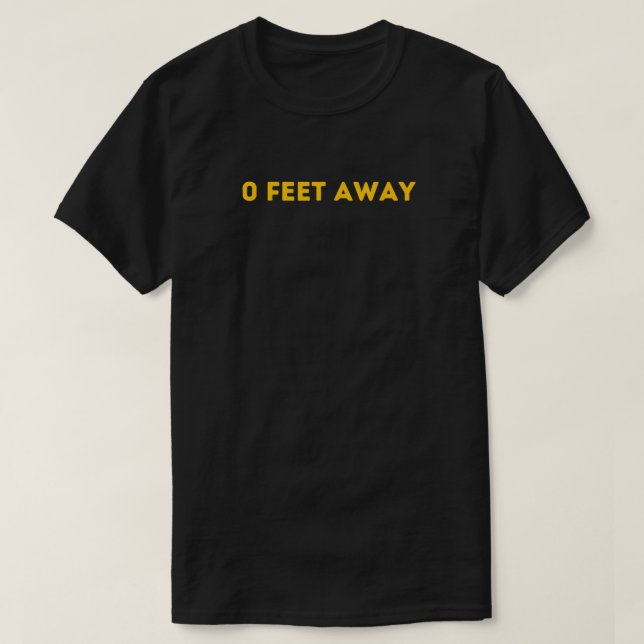 T-shirt 0 Feet Away (Design devant)