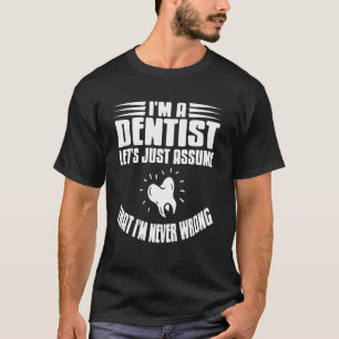 T-shirt 0 Je suis dentiste Supposons que j'ai toujours rai
